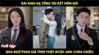 Gái xinh gạ tổng tài nghìn tỷ kết hôn giả, nào ngờ phim giả tình thật được anh yêu thương cưng chiều