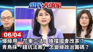 爆綠用「花東三法」換擋國會改革？ 青鳥抹「錢坑法案」 怎變綠政治籌碼？《庶民大頭家》完整版 20240604 #鄭麗文 #毛嘉慶 #謝龍介 #王鴻薇 #洪孟楷@chinatvnews