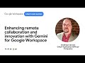 Enhancing remote collaboration and innovation with Gemini for Google Workspace