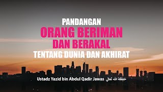 Pandangan Orang Beriman dan Berakal Tentang Dunia dan Akhirat