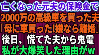 【スカッとする話】亡くなった元夫の保険金2000万で高級車を買った夫「母さんに車を買ったｗ逆らうなら離婚だ」私「わかりました」→その後、夫から大慌てで電話。私が大爆笑した理由が