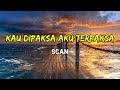 Scan - Kau Dipaksa Aku Terpaksa (Lirik)