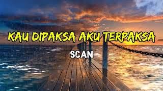 Scan - Kau Dipaksa Aku Terpaksa (Lirik)