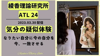 綾香理論研究所【 ATL24 】気分の疑似体験 • なりたい自分に今の自分を今、一致させる【八木綾香さんの有料配信 • 一般公開】