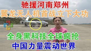 驰援河南郑州！翼龙无人机首战立下大功！全身黑科技全球疯抢，再次见证国家的强大！