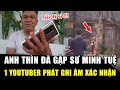 Anh Thìn đã gặp được sư Minh Tuệ, TIẾT LỘ cuộc điện thoại ghi âm XÁC NHẬN tin thầy về Gia Lai | HP