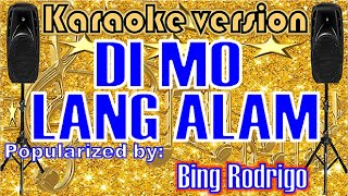 DI MO LANG ALAM --- Popularized by: BING RODRIGO  /KARAOKE VERSION