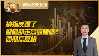 【美股富豪】纳指反弹了，圣诞节走高靠谱吗？周期怎么给