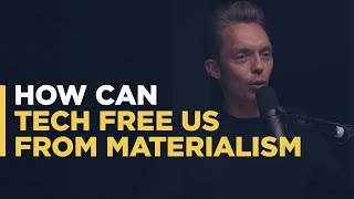 How can tech free us from materialism?