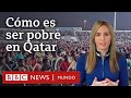 Cómo es la pobreza en Qatar, uno de los países más ricos del mundo | BBC Mundo