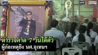 ตร.คาด 7 วันได้ตัวผู้ก่อเหตุยิง นศ.อุเทนฯ | ข่าวช่องวัน | one31