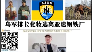 俄軍確認有“大魚”！俄聯邦國家安全局抵達亞速鋼鐵廠甄別“美國大魚” 烏軍第35旅排長化妝老百姓逃離鋼鐵廠被捕 俄軍擊斃亞速營副指揮官