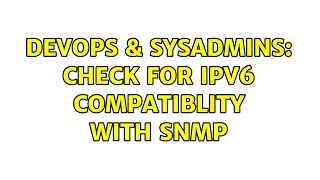 DevOps \u0026 SysAdmins: check for ipv6 compatiblity with snmp