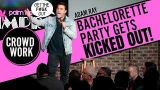 Bachelorette Party Gets Kicked Out | Adam Ray | Crowd Work