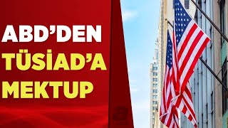 ABD'den TÜSİAD'a mektup! Amerikan yönetimi mektup ile ne amaçladı? | A Haber