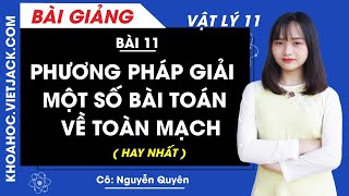 Phương pháp giải một số bài toán về toàn mạch - Bài 11 - Vật lí 11 - Cô Nguyễn Quyên (HAY NHẤT)