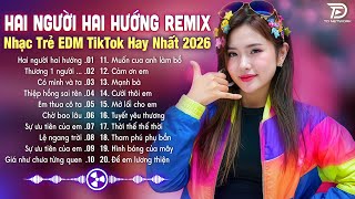 Hai Người Hai Hướng Remix♫BXH Nhạc Trẻ EDM Hot Trend TRIỆU VIEW - Top 15 Bản EDM TikTok Gây Bão 2026