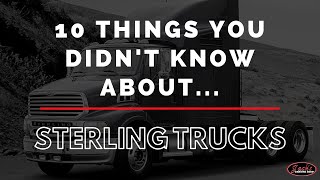 10 Things You Didn't Know About Sterling Trucks