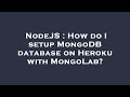 NodeJS : How do I setup MongoDB database on Heroku with MongoLab?