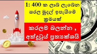 1: 400 ක ලාබ ලැබෙන සරල.මුදල් ඉපැයීමේ ක්‍රමයක්...කරලම බලන්න , අත්දුටුය් ප්‍රත්‍යක්ශයි