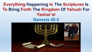 Everything Happening In The Scriptures Is To Bring Forth Kingdom Of Yahuah For Yashar'el - Gen 40:5