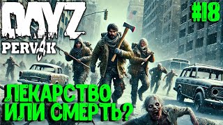 ЛЕКАРСТВО ИЛИ СМЕРТЬ? ДУО ВЫЖИВАНИЕ В DAYZ! ПРОЕКТ ПЕРВАК (PERVAK)! #18