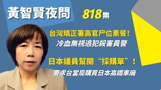 2022.08.24  黃智賢夜問  818集  台灣矯正署高官尸位素餐！冷血無視逃犯殺害員警  /  日本議員幫開“採購單”！要求台當局購買日本高鐵車廂