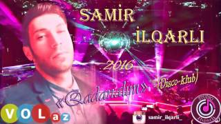 Samir ilqarli Qadanalim 2016 Disco Klub