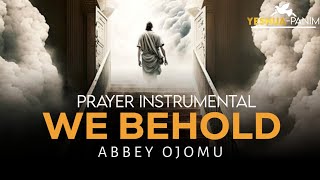 WE BEHOLD | Prayer Instrumental | Abbey Ojomu