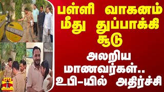 பள்ளி வாகனம் மீது துப்பாக்கி சூடு - அலறிய மாணவர்கள்..  உபி-யில் அதிர்ச்சி