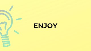 What is the meaning of the word ENJOY?