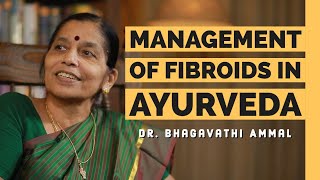 Management of fibroids in Ayurveda | Dr. Bhagavathi Ammal