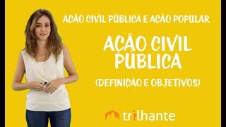 Ação Civil Pública e Ação Popular - Ação Civil Pública (Definição e Objetivos)