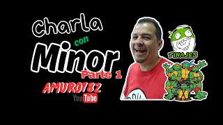 Charla con Minor "Tinajes" Parte 1