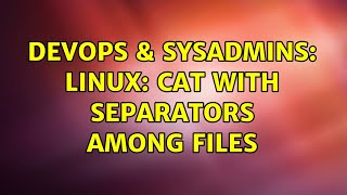 DevOps & SysAdmins: Linux: cat with separators among files (3 Solutions!!)