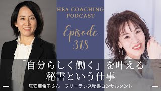 EP318. 「自分らしく働く」を叶える秘書という仕事 with 居安亜希子さん [フリーランス秘書コンサルタント]