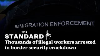 Thousands of illegal workers arrested in Government border security crackdown