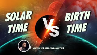 Solar Time VS Birth Time: Does It Matter? | Mastering BaZi Fundamentals