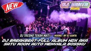 DJ BREAKBEAT FULL BASS | DJ TRESNO TEKAN MATI ALLBUM NDX AKA PALING TERBARU 2K25