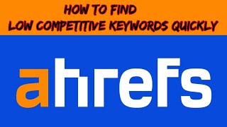 How to Find Rankable Low Competitive Keywords quickly Using Ahrefs?
