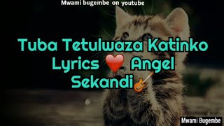 Tetulwaza katinko lyrics by Angel Ssekandi