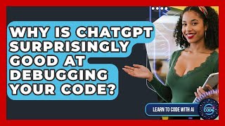Why Is ChatGPT Surprisingly Good At Debugging Your Code? - Learning To Code With AI