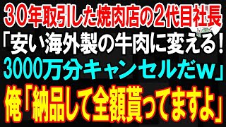 【スカッと】30年取引した高級焼肉店の2代目社長「安い海外製の牛肉に変える！3000万分キャンセルだｗ」…俺「え？昨日納品して全額もらってますよ」→ハメるつもりが返り討ちにw【朗読】【修羅場】