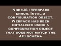 NodeJS : Webpack error: Invalid configuration object. Webpack has been initialised using a configura