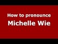 How to pronounce Michelle Wie (American English/US)  - PronounceNames.com