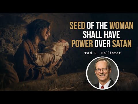 The Seed of the Woman Shall Have Power over Satan // Tad R. Callister (Infinite Atonement)