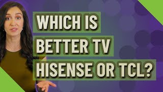 Which is better TV Hisense or TCL?