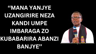 ''MANA YANJYE UZANGIRIRE NEZA KANDI UMPE IMBARAGA ZO KUBABARIRA ABANZI BANJYE''-----PST ANTOINE