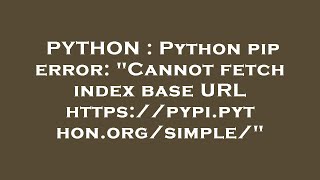 PYTHON : Python pip error: "Cannot fetch index base URL https://pypi.python.org/simple/"