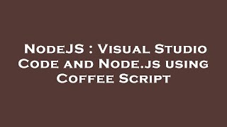NodeJS : Visual Studio Code and Node.js using Coffee Script